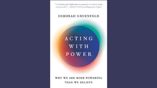 Acting with Power Summary of Key Ideas and Review - Deborah Gruenfeld