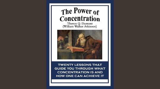The Power of Concentration Summary of Key Ideas and Review - Theron Dumont