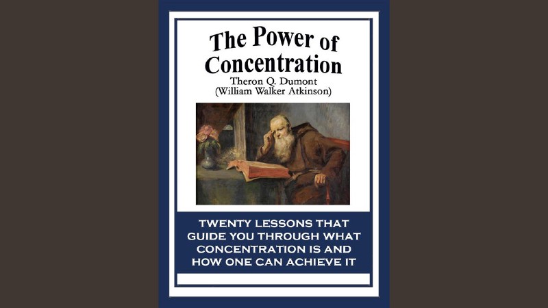 The Power of Concentration Summary of Key Ideas and Review - Theron Dumont The Power of Concentration Summary of Key Ideas and Review - Theron Dumont
