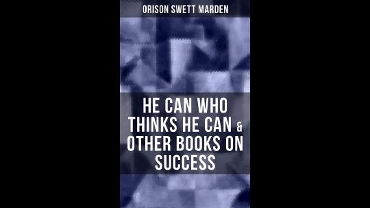 He Can Who Thinks He Can Summary of Key Ideas and Review - Orison Swett Marden