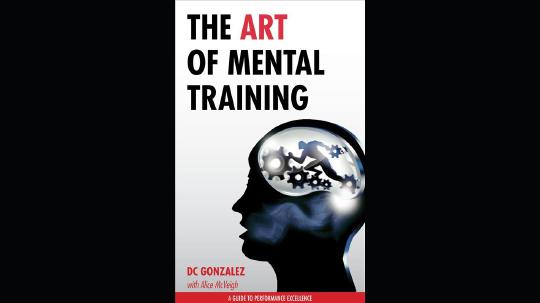 The Art of Mental Training Summary of Key Ideas and Review - DC Gonzalez