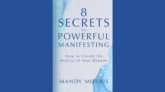8 Secrets to Powerful Manifesting Summary of Key Ideas and Review - Mandy Morris