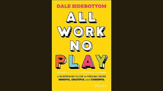 All Work No Play Summary of Key Ideas and Review - Dale Sidebottom