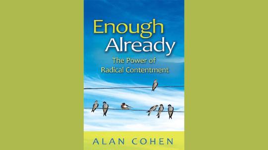 Enough Already Summary of Key Ideas and Review - Alan Cohen